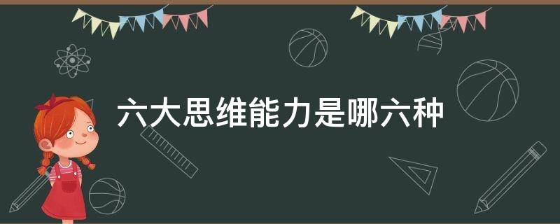 六大思维能力是哪六种 六大思维能力是什么