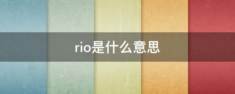 rio是什么意思 rio是什么意思网络用语