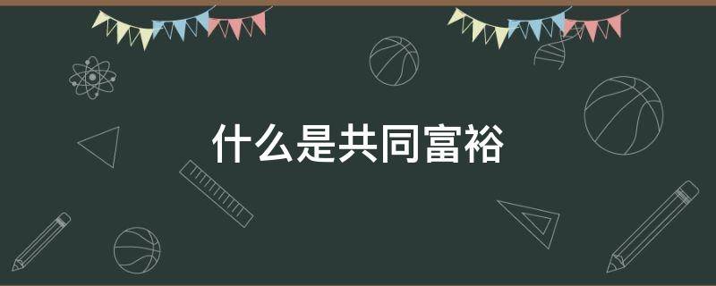 什么是共同富裕 什么是共同富裕800字