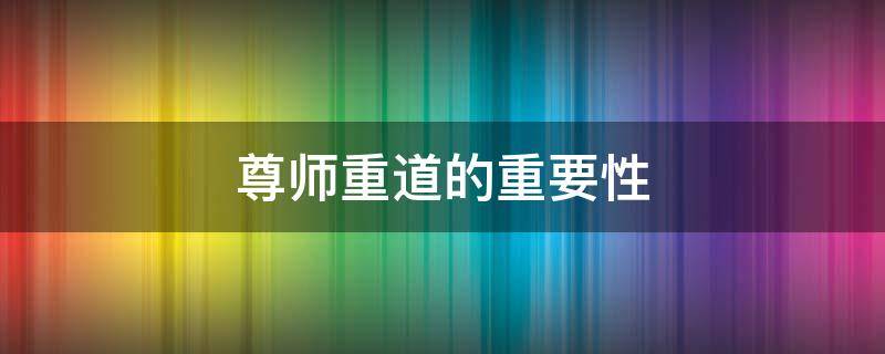 尊师重道的重要性 尊师重道的重要性作文