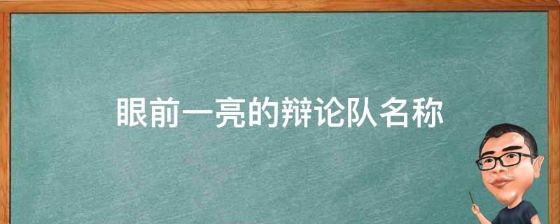 眼前一亮的辩论队名称 眼前一亮的辩论队口号