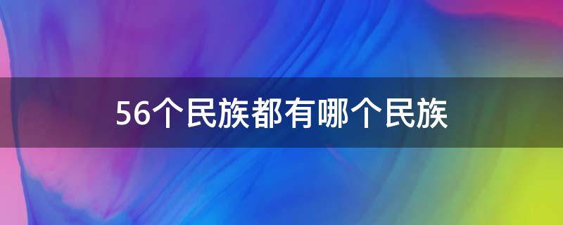 56个民族都有哪个民族（56个民族都有哪一些民族）