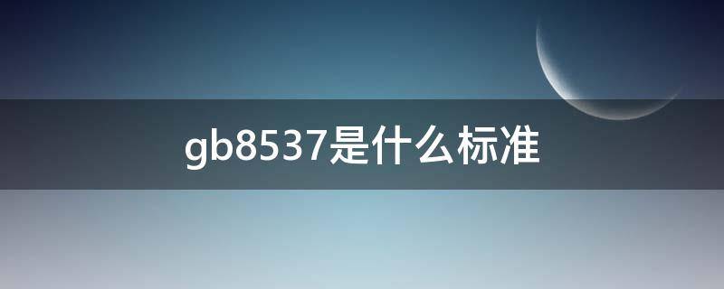 gb8537是什么标准（gb8537国家标准）