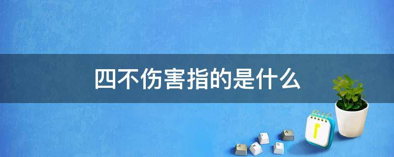 四不伤害指的是什么（四不放过四不伤害指的是什么）