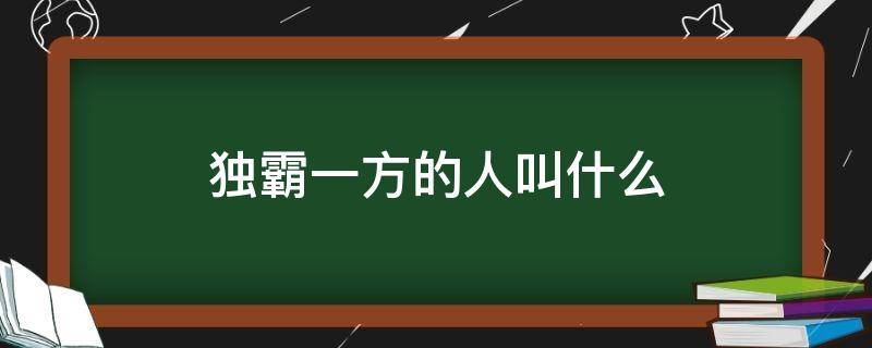 独霸一方的人叫什么（独霸一方的人叫什么动物）