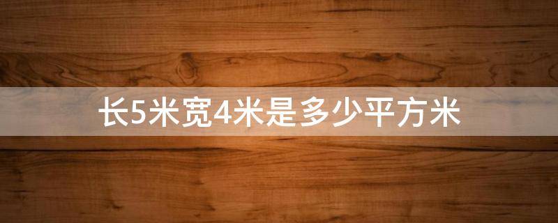 长5米宽4米是多少平方米（长5米宽4米是多少平方米总长是多少）