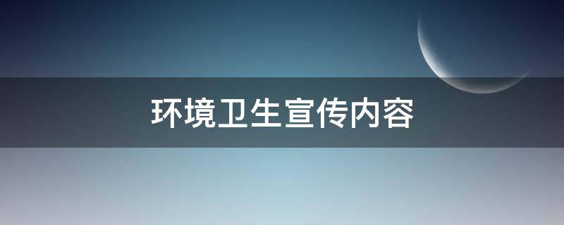 环境卫生宣传内容（环境卫生宣传内容有哪些）