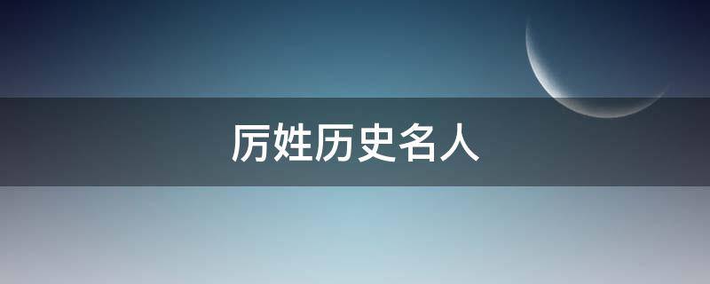 厉姓历史名人 厉姓祖宗名人