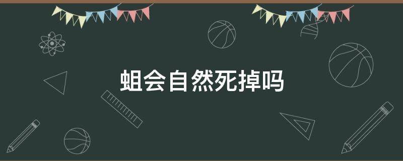 蛆会自然死掉吗（蛆会自己死掉吗）