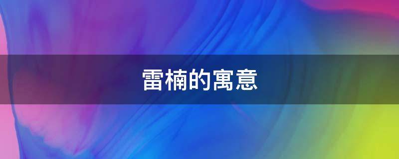 雷楠的寓意 楠枫有什么寓意