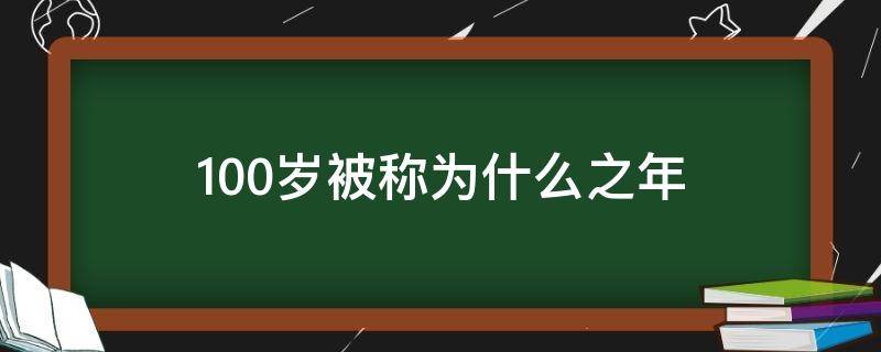 100岁被称为什么之年 90岁被称为什么之年