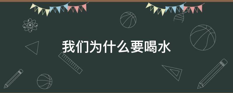 我们为什么要喝水 我们为什么要喝水主要内容