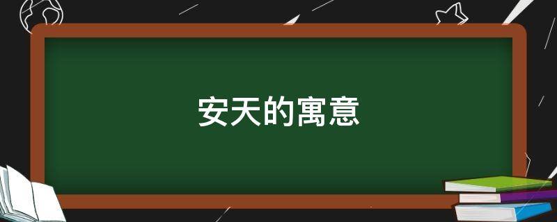 安天的寓意（安代表的寓意是什么）