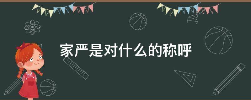 家严是对什么的称呼 家严是对什么人的称呼