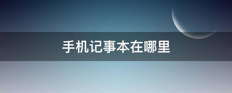 手机记事本在哪里 华为手机记事本在哪里