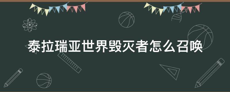 泰拉瑞亚世界毁灭者怎么召唤（泰拉瑞亚世界毁灭者怎么召唤?）