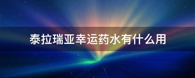 泰拉瑞亚幸运药水有什么用 泰拉瑞亚幸运药剂怎么做?