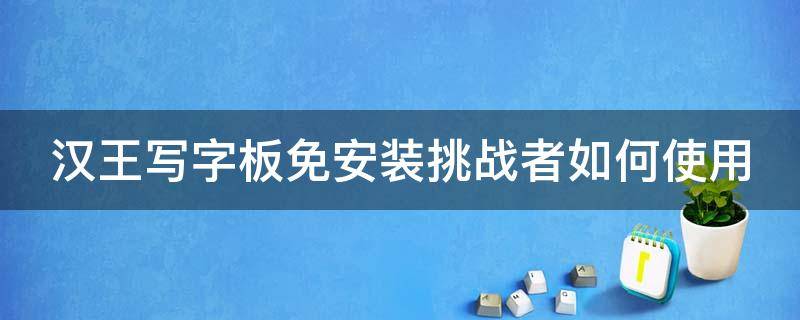 汉王写字板免安装挑战者如何使用（汉王手写板挑战者使用方法视频）