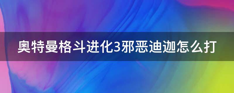 奥特曼格斗进化3邪恶迪迦怎么打 奥特曼格斗进化3邪恶迪迦怎么打