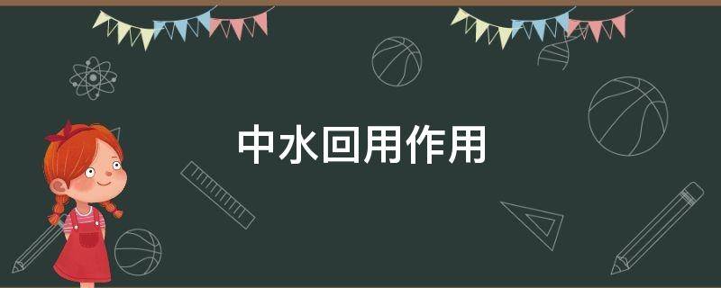 中水回用作用 中水回用有何意义