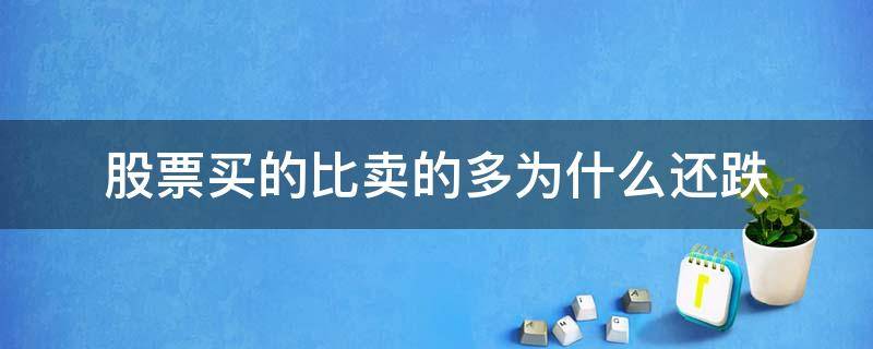 股票买的比卖的多为什么还跌 为什么股票买的比卖的多还下跌