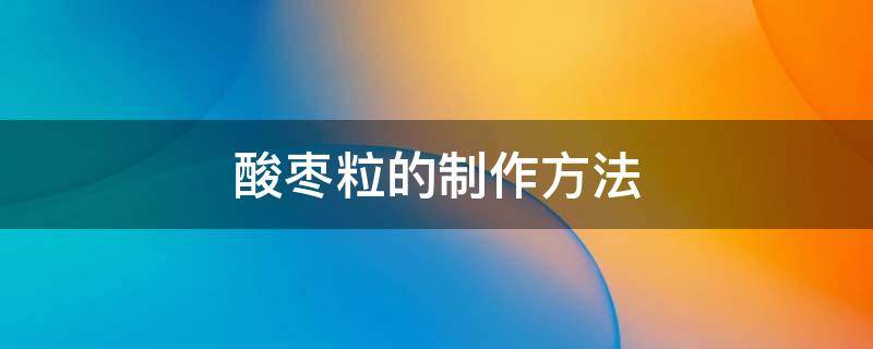 酸枣粒的制作方法 酸枣粒的制作方法 甘草粉