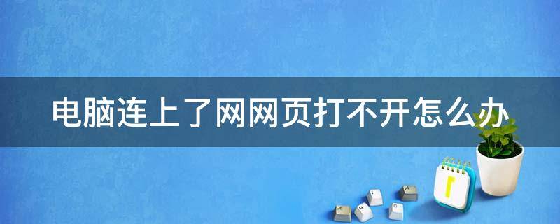 电脑连上了网网页打不开怎么办（电脑连网后网页打不开）