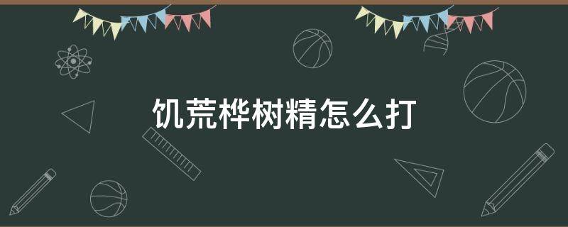 饥荒桦树精怎么打 饥荒桦树精怎么打 桦树精打法攻略