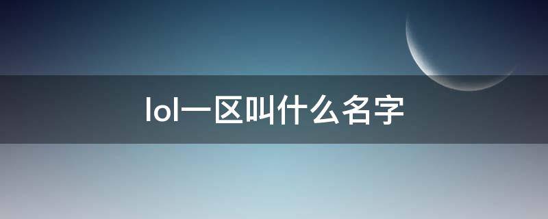 lol一区叫什么名字（lol手游一区叫什么）