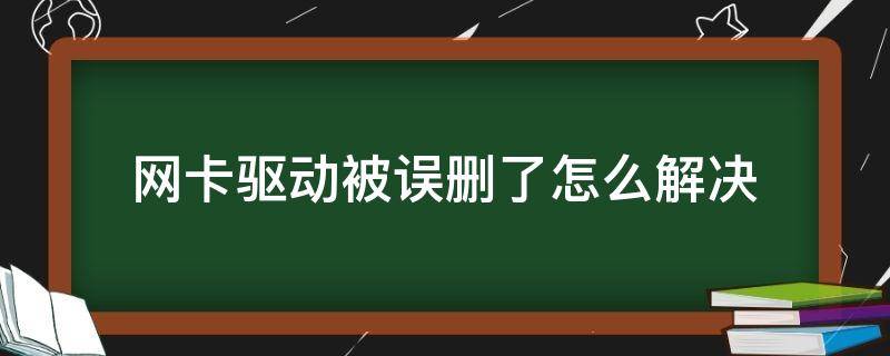 网卡驱动被误删了怎么解决（误删了网卡驱动器怎么办）