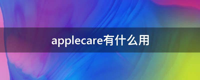 applecare有什么用（苹果applecare有什么用）