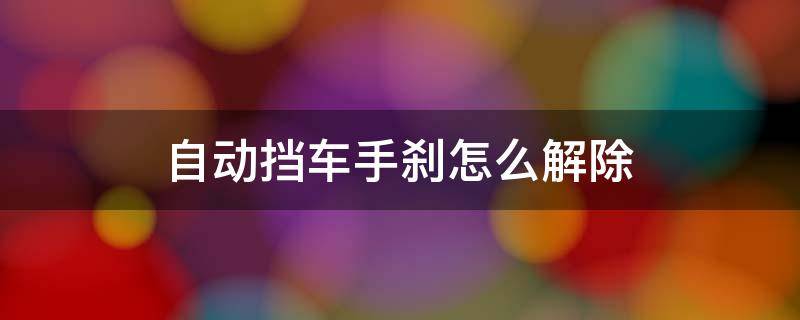 自动挡车手刹怎么解除 自动挡车手刹怎么解除靠边停车到底要不要关方向灯