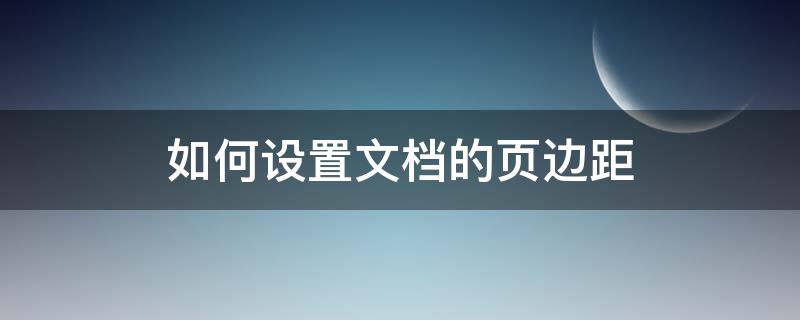 如何设置文档的页边距 如何设置整个文档页边距