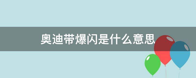 奥迪带爆闪是什么意思 奥迪带爆闪是什么意思啊