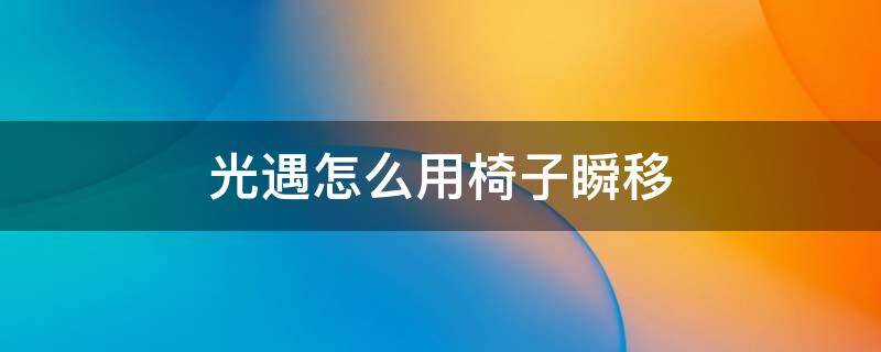 光遇怎么用椅子瞬移（光遇怎么用椅子瞬移2022）