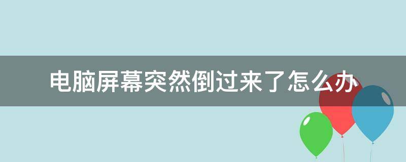 电脑屏幕突然倒过来了怎么办 电脑屏幕突然倒转怎么办