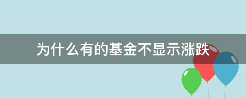 为什么有的基金不显示涨跌（基金为什么只跌不涨）