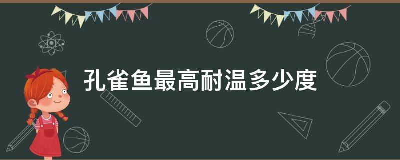 孔雀鱼最高耐温多少度 孔雀鱼耐多少度低温