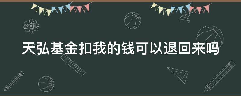 天弘基金扣我的钱可以退回来吗 天弘基金扣我的钱可以退回来吗怎么查