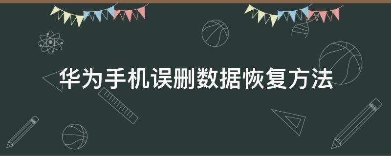 华为手机误删数据恢复方法 华为手机删除数据怎么恢复