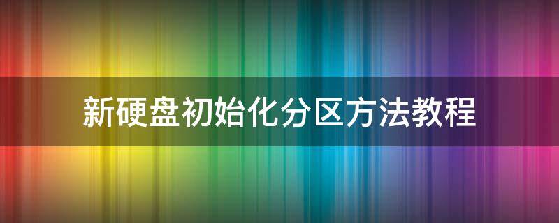 新硬盘初始化分区方法教程（新硬盘分区步骤）