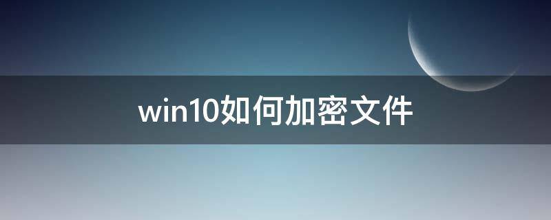 win10如何加密文件 win10如何加密文件夹设置密码