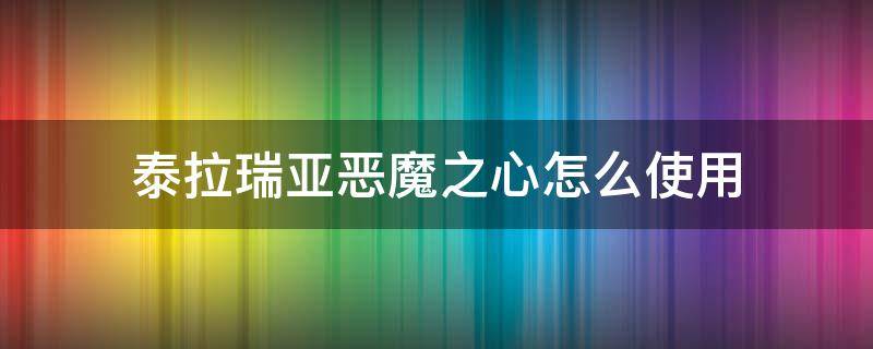 泰拉瑞亚恶魔之心怎么使用（泰拉瑞亚恶魔之心怎么使用?）