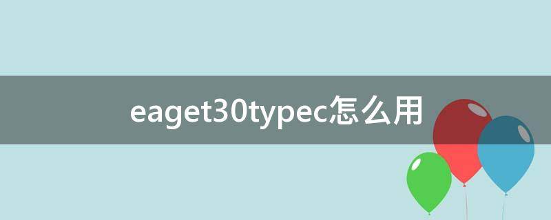 eaget30typec怎么用（type e 接口）