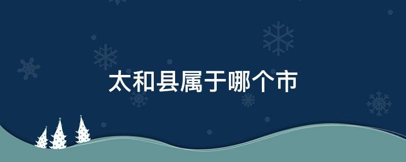 太和县属于哪个市 江苏太和县属于哪个市