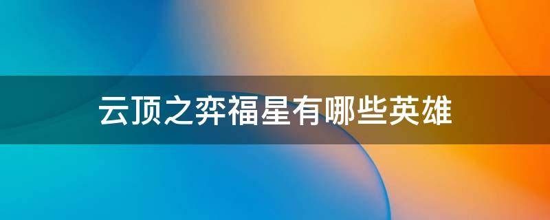 云顶之弈福星有哪些英雄（lol云顶之弈福星都有谁）