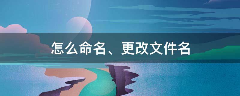 怎么命名、更改文件名（怎么修改文件名称?）