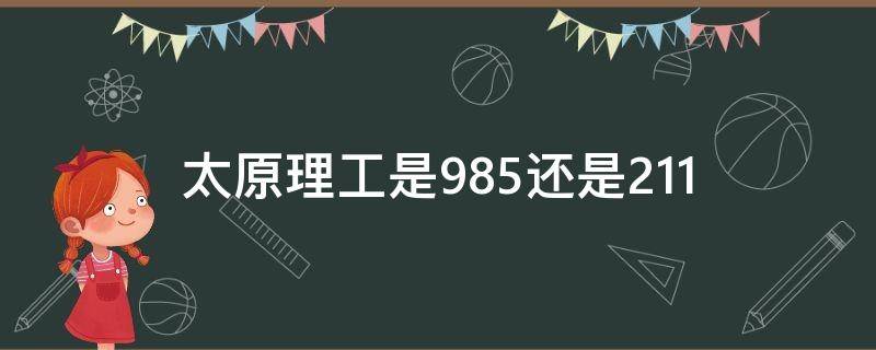 太原理工是985还是211（太原理工属于985吗）