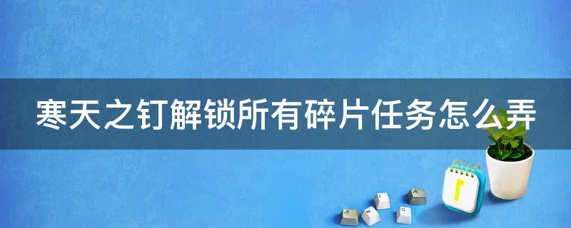 寒天之钉解锁所有碎片任务怎么弄 寒天之钉怎么解冻所有碎片