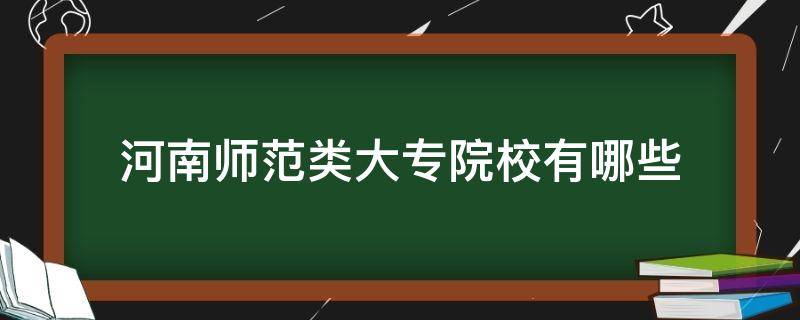 河南师范类大专院校有哪些（河南师范类专科院校有哪些）